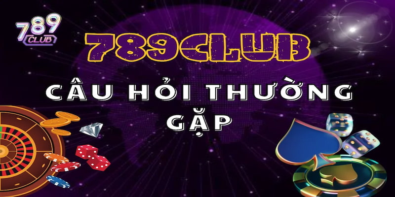 câu hỏi thường gặp 789Club Câu hỏi thường gặp 789club liên quan đến tài khoản người chơi
