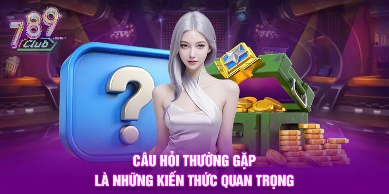 câu hỏi thường gặp 789Club Câu hỏi thường gặp 789club về bảo mật và chính sách